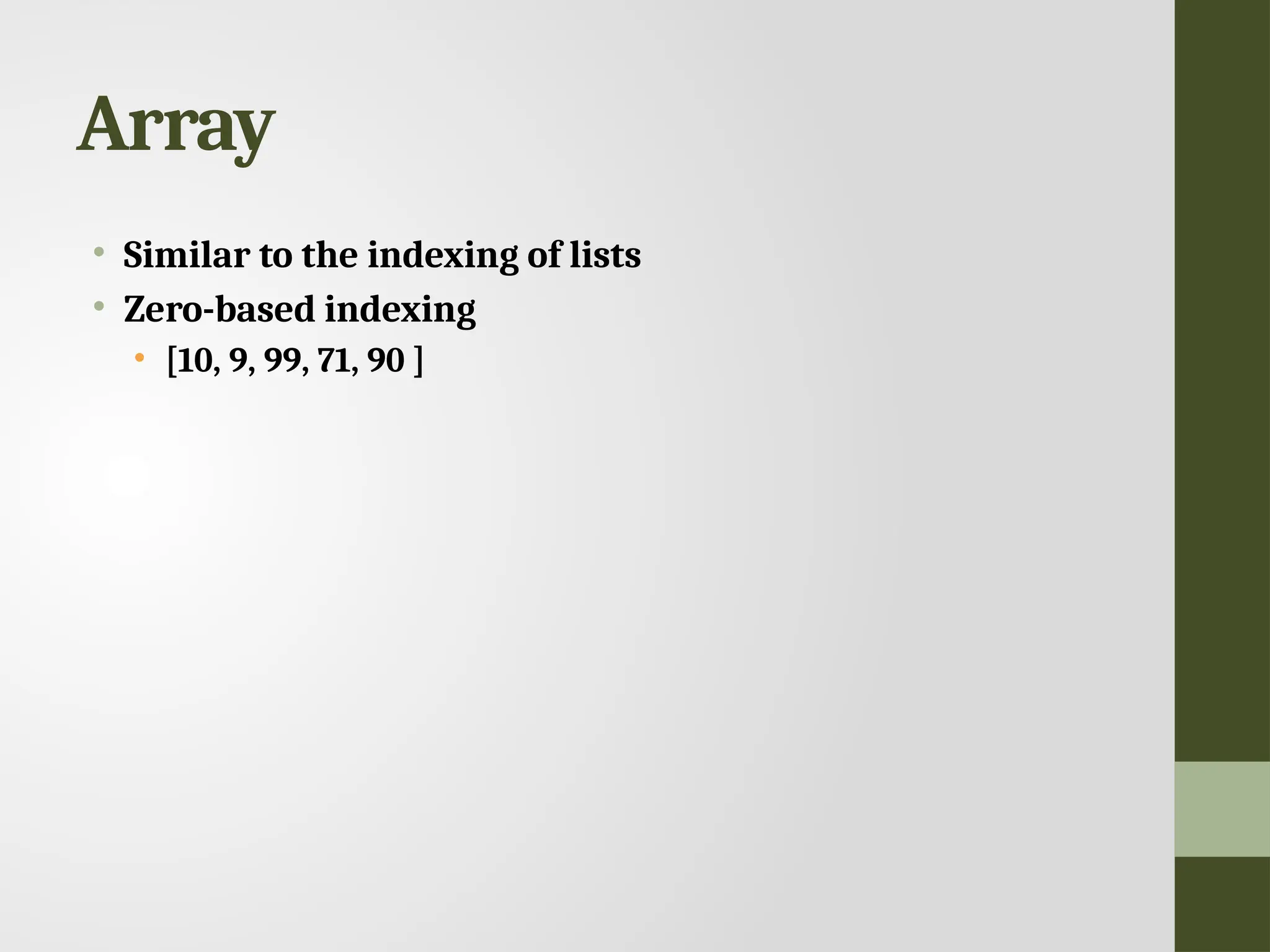 Array • Similar to the indexing of lists • Zero-based indexing • [10, 9, 99, 71, 90 ] 