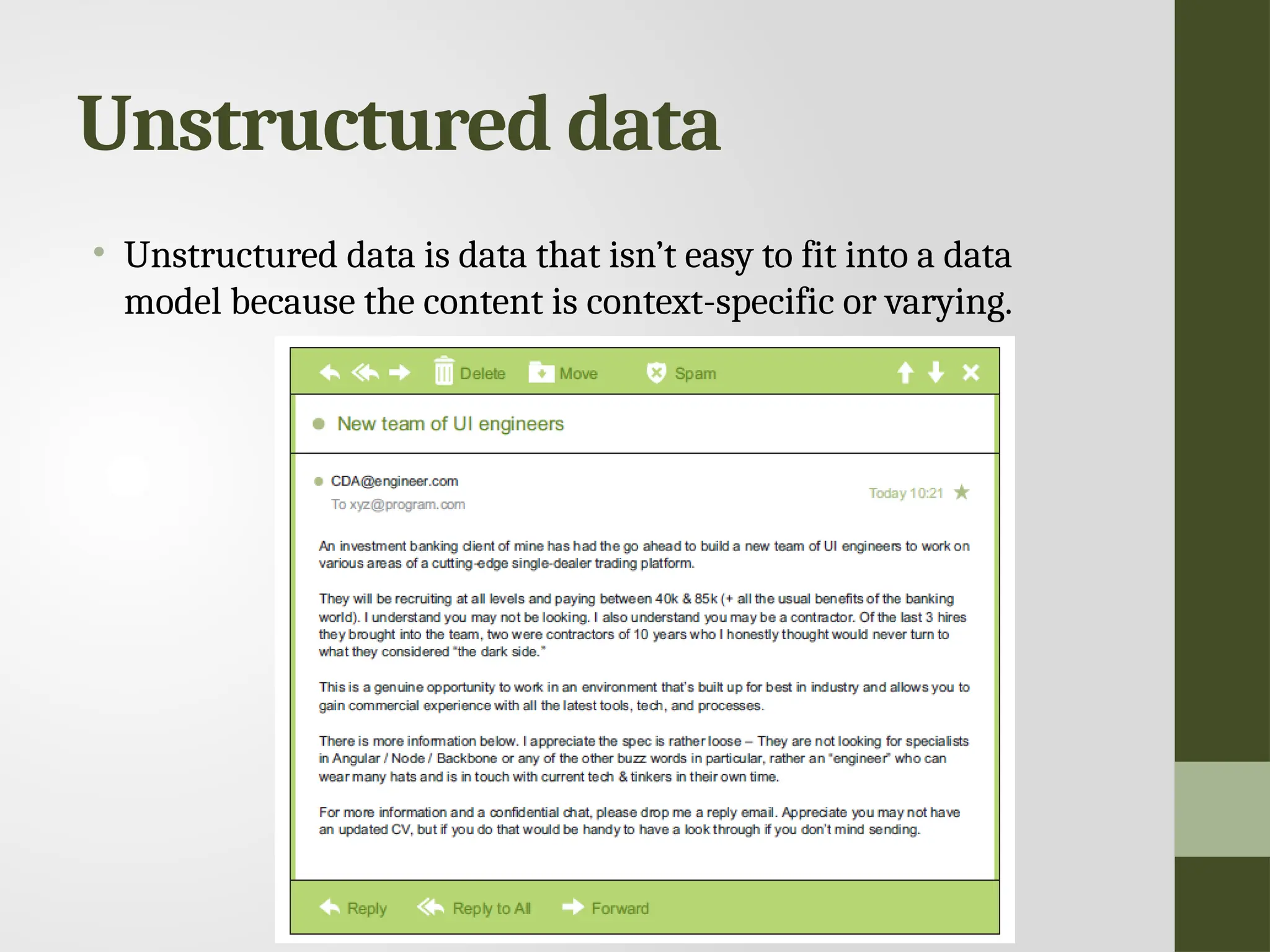 Unstructured data • Unstructured data is data that isn’t easy to fit into a data model because the content is context-specific or varying. 
