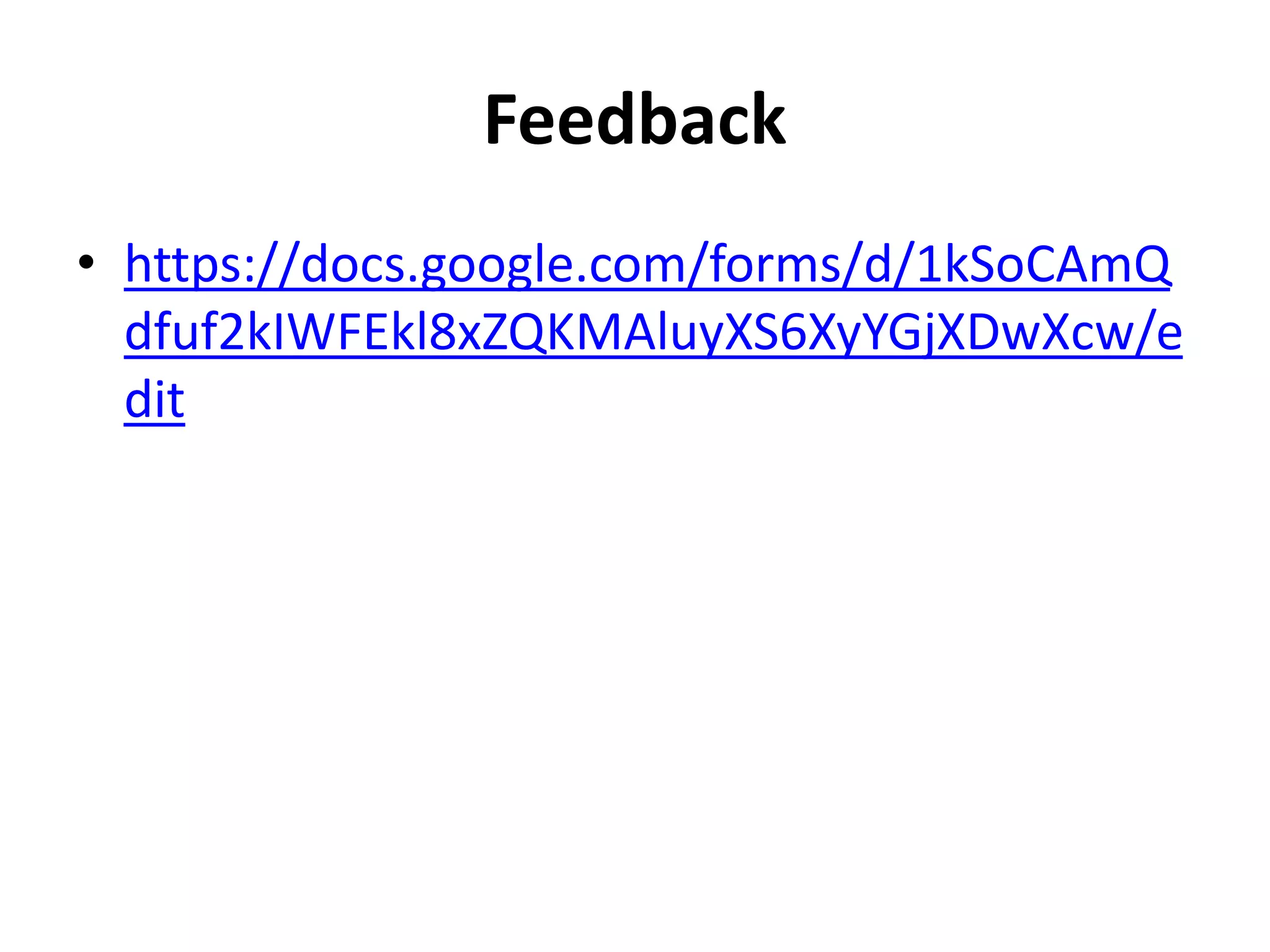 Feedback
• https://docs.google.com/forms/d/1kSoCAmQ
dfuf2kIWFEkl8xZQKMAluyXS6XyYGjXDwXcw/e
dit
 