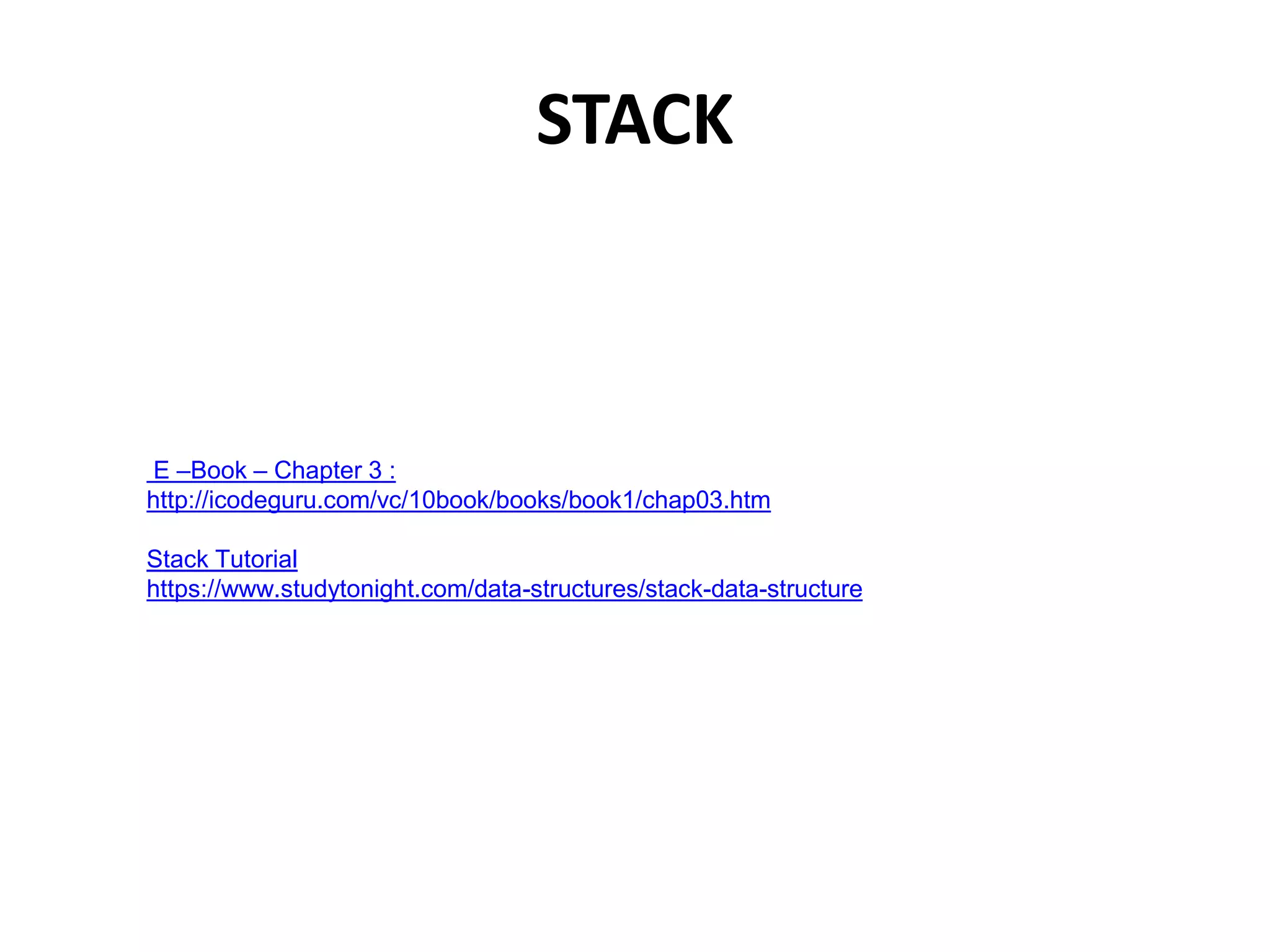 STACK
E –Book – Chapter 3 :
http://icodeguru.com/vc/10book/books/book1/chap03.htm
Stack Tutorial
https://www.studytonight.com/data-structures/stack-data-structure
 