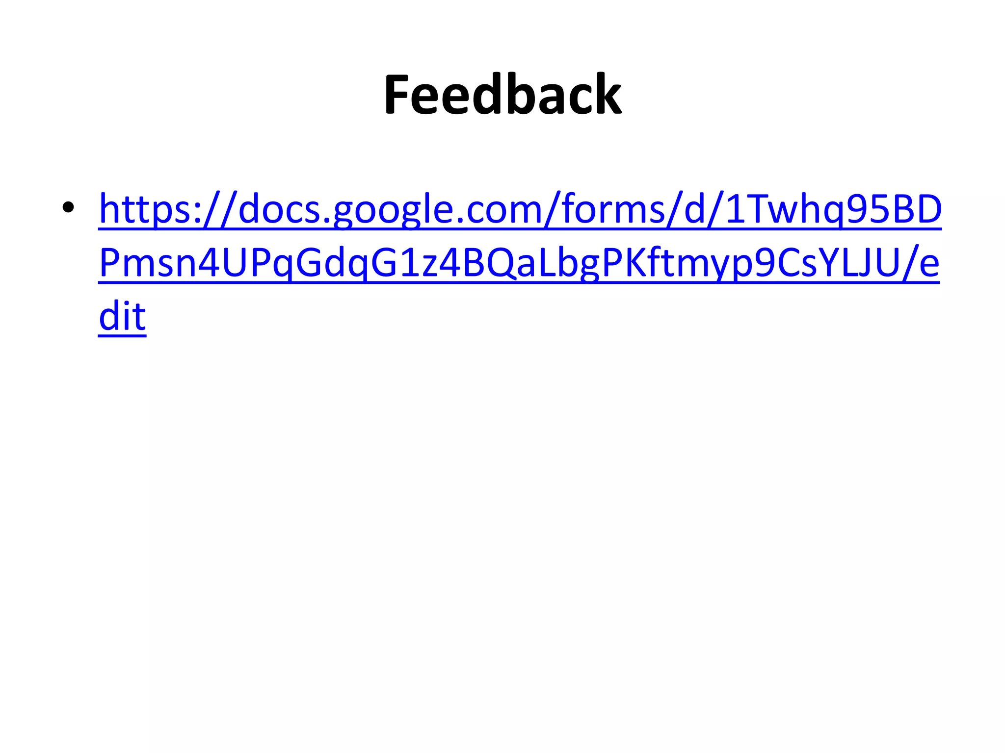 Feedback
• https://docs.google.com/forms/d/1Twhq95BD
Pmsn4UPqGdqG1z4BQaLbgPKftmyp9CsYLJU/e
dit
 