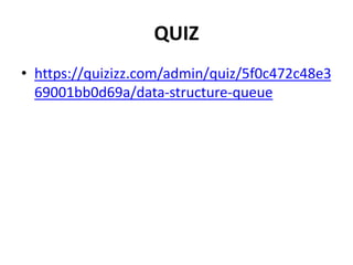 QUIZ
• https://quizizz.com/admin/quiz/5f0c472c48e3
69001bb0d69a/data-structure-queue
 