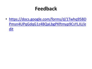 Feedback
• https://docs.google.com/forms/d/1Twhq95BD
Pmsn4UPqGdqG1z4BQaLbgPKftmyp9CsYLJU/e
dit
 