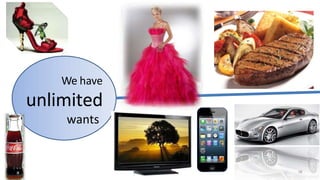 We have
unlimited
wants
18
 