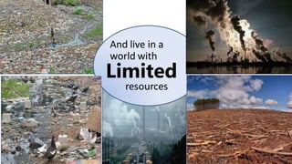 And live in a
world with
resources
Limited
19
 