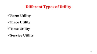 34
Different Types of Utility
Form Utility
Place Utility
Time Utility
Service Utility
 