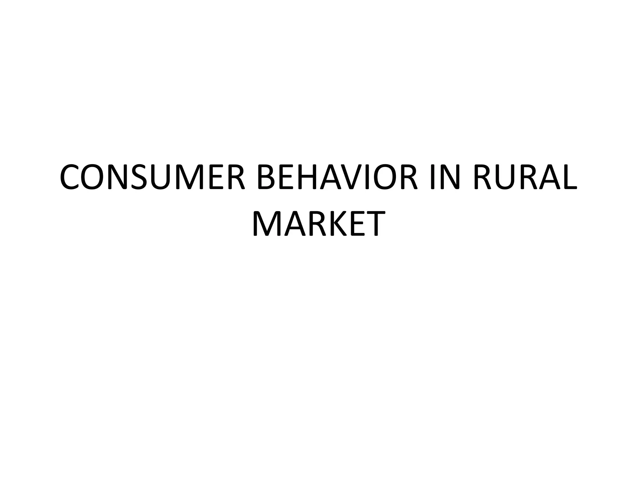 CONSUMER BEHAVIOR IN RURAL
MARKET
 