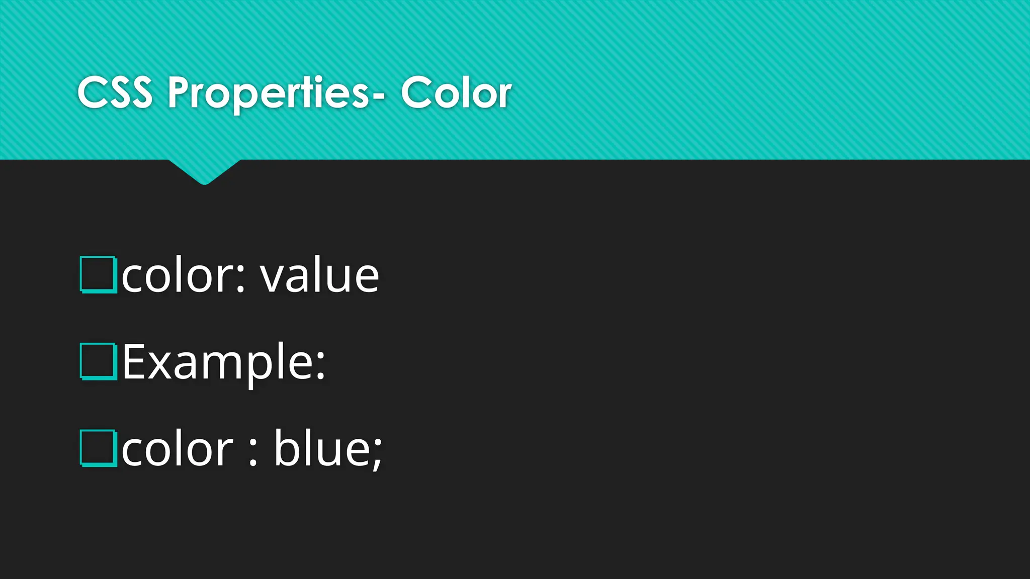 CSS Properties- Color
❏color: value
❏Example:
❏color : blue;
 