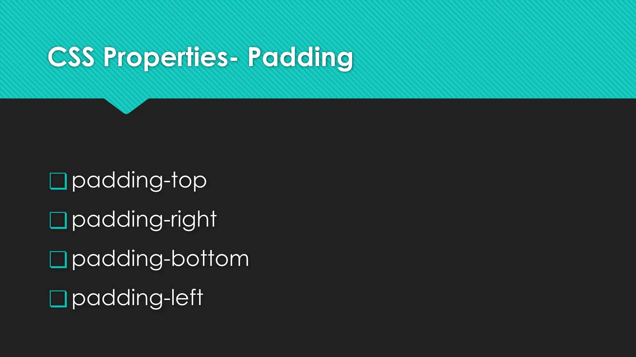 CSS Properties- Padding
❏padding-top
❏padding-right
❏padding-bottom
❏padding-left
 