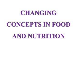 CHANGING
CONCEPTS IN FOOD
AND NUTRITION
 