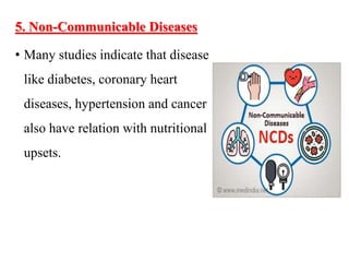 5. Non-Communicable Diseases
• Many studies indicate that disease
like diabetes, coronary heart
diseases, hypertension and cancer
also have relation with nutritional
upsets.
 