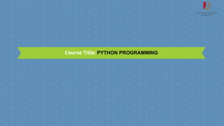 Course Title: PYTHON PROGRAMMING
 