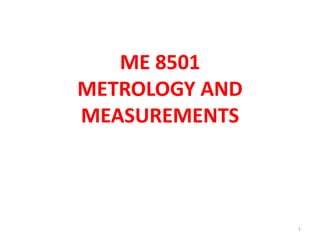 ME 8501
METROLOGY AND
MEASUREMENTS
1
 