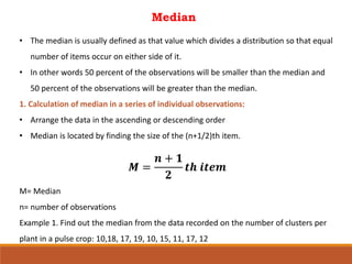 Median
• The median is usually defined as that value which divides a distribution so that equal
number of items occur on e...