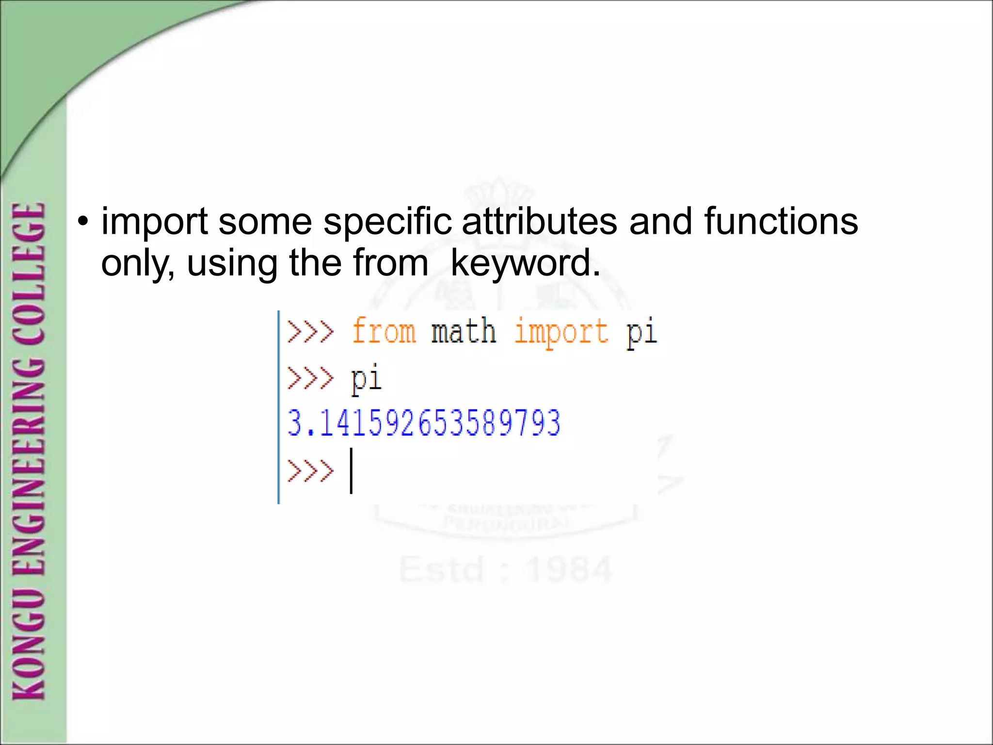 • import some specific attributes and functions
only, using the from keyword.
 
