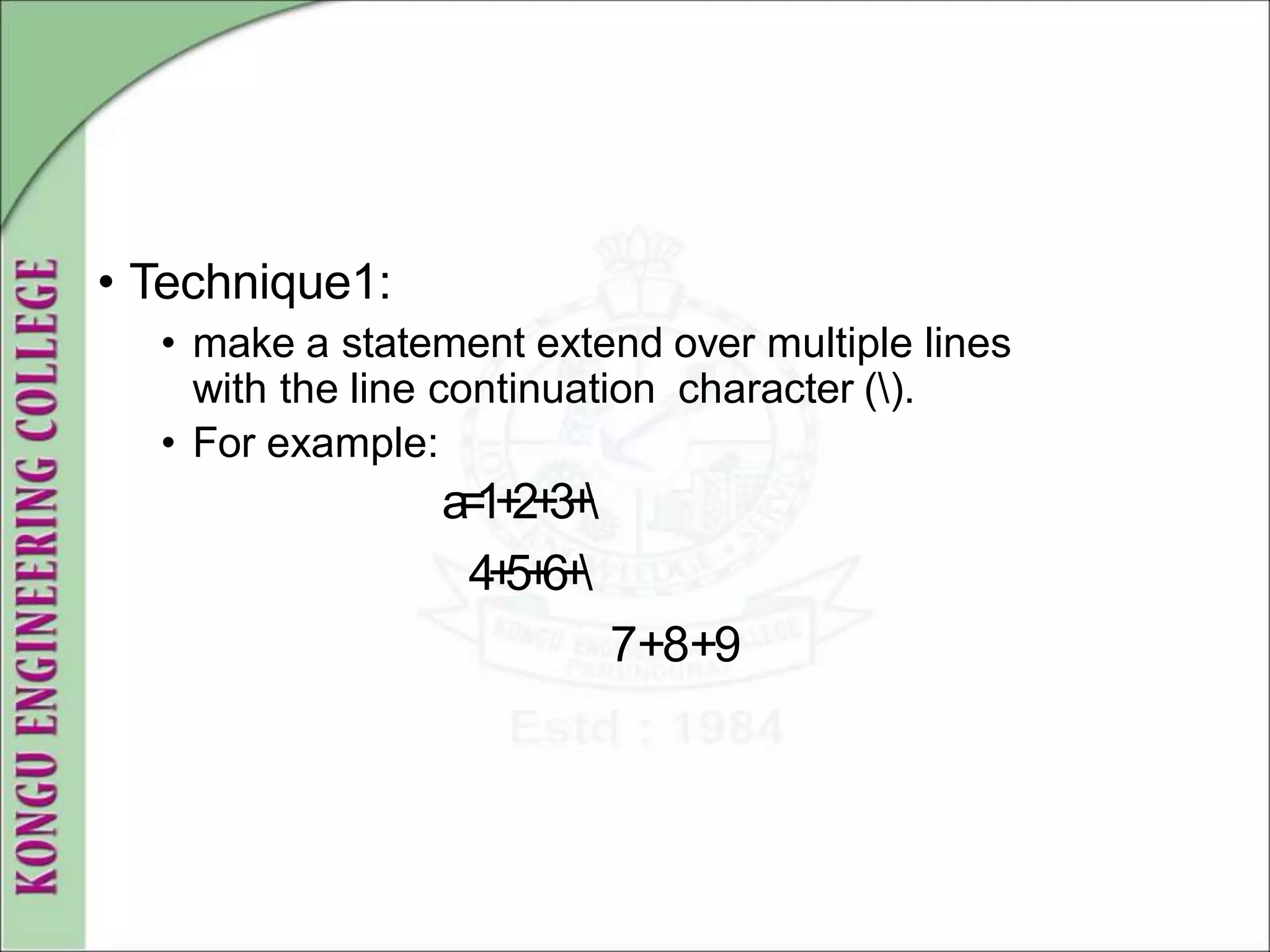 • Technique1:
• make a statement extend over multiple lines
with the line continuation character ().
• For example:
a
=
1+
2+
3+

4+
5+
6+

7+8+9
 