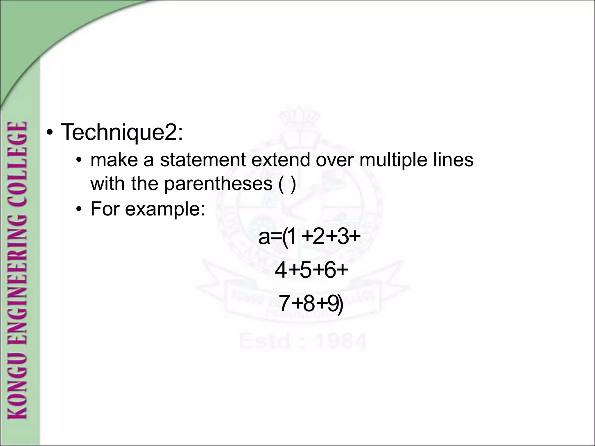 • Technique2:
• make a statement extend over multiple lines
with the parentheses ( )
• For example:
a=(1+2+3+
4+5+6+
7+8+9)
 