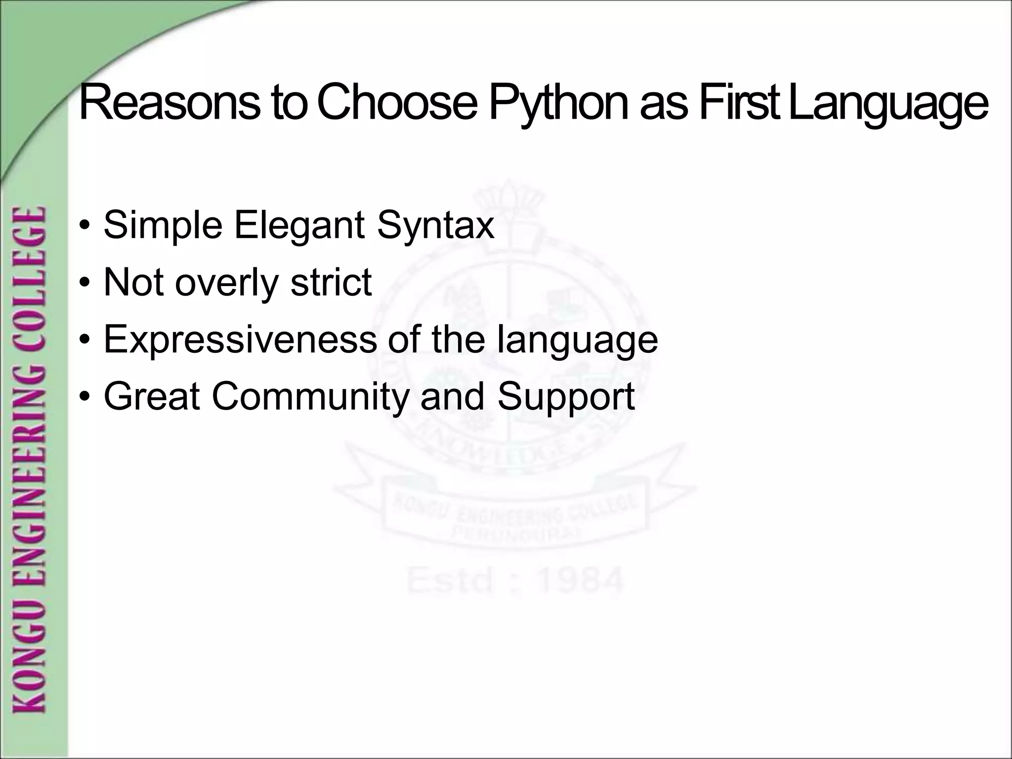 Reasons toChoose Python asFirstLanguage
• Simple Elegant Syntax
• Not overly strict
• Expressiveness of the language
• Great Community and Support
 