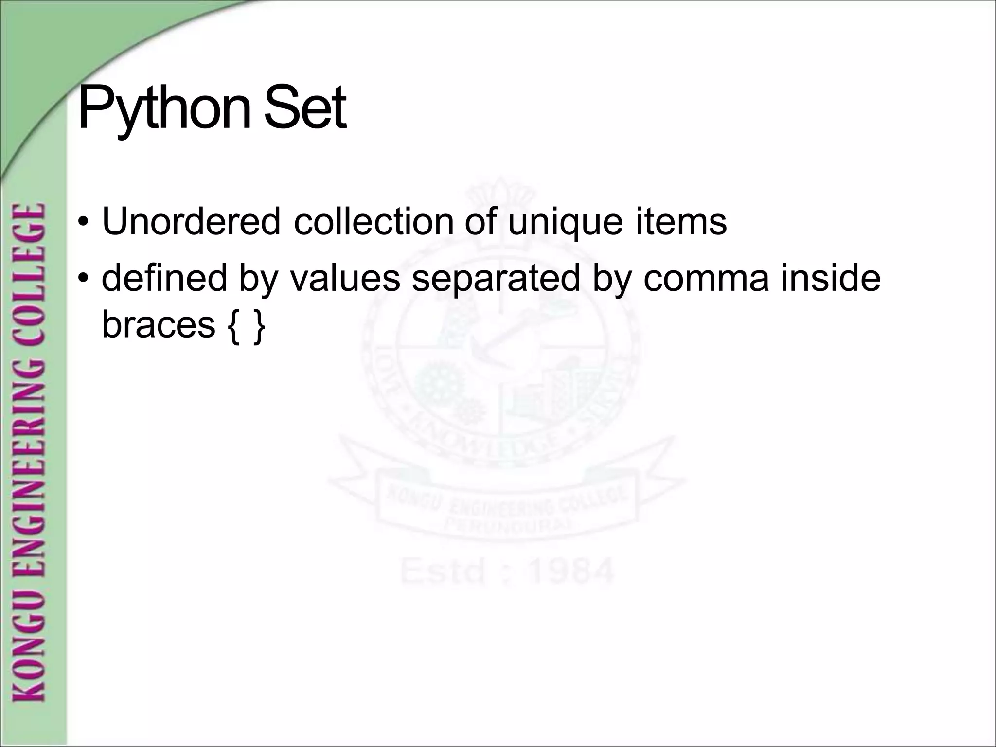 PythonSet
• Unordered collection of unique items
• defined by values separated by comma inside
braces { }
 