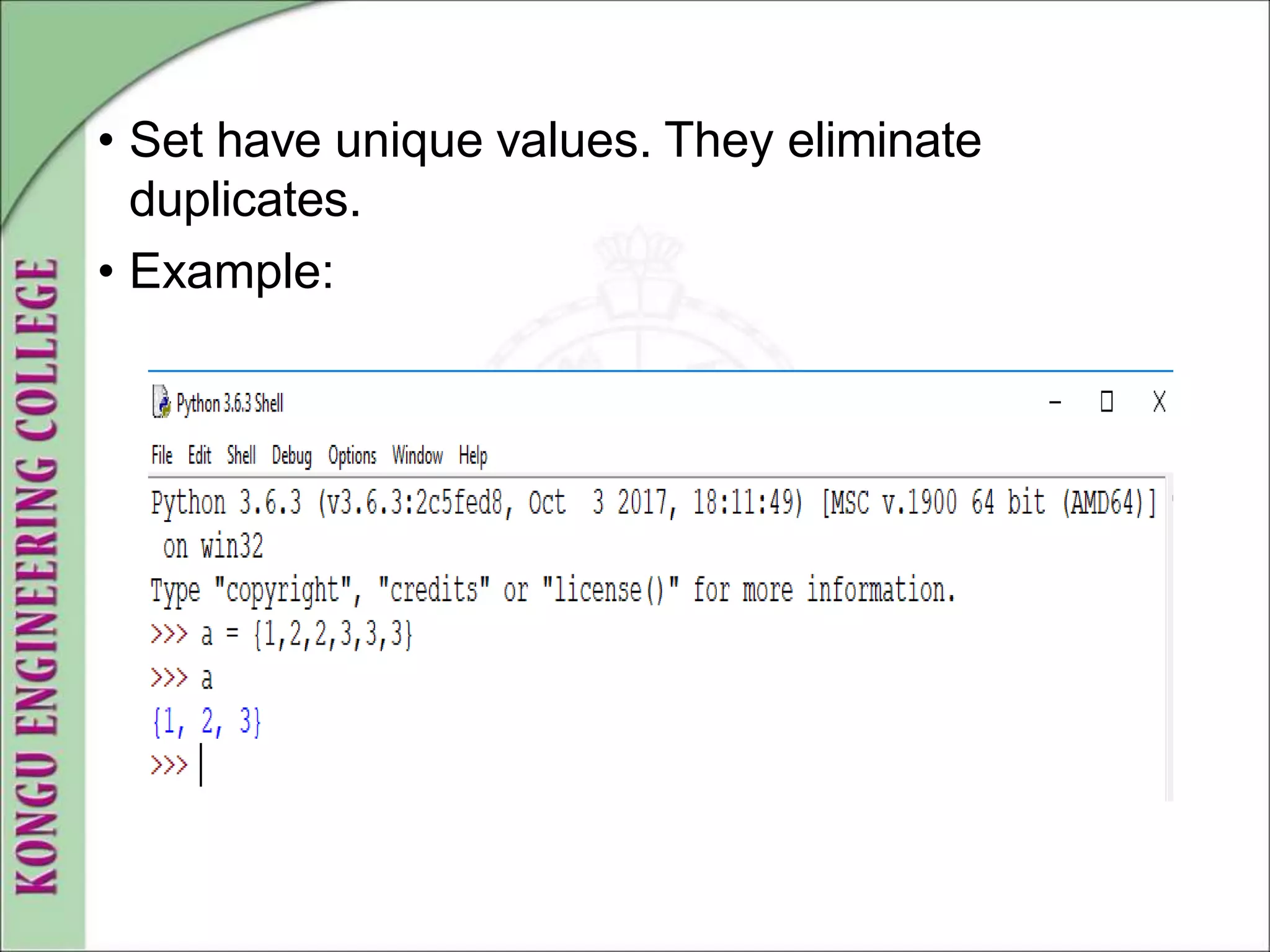 • Set have unique values. They eliminate
duplicates.
• Example:
 