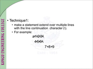 • Technique1:
• make a statement extend over multiple lines
with the line continuation character ().
• For example:
a
=
1+
2+
3+

4+
5+
6+

7+8+9
 