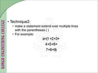 • Technique2:
• make a statement extend over multiple lines
with the parentheses ( )
• For example:
a=(1+2+3+
4+5+6+
7+8+9)
 
