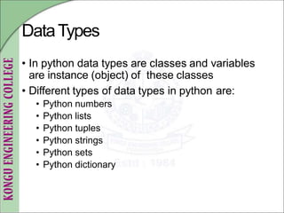 DataTypes
• In python data types are classes and variables
are instance (object) of these classes
• Different types of data types in python are:
• Python numbers
• Python lists
• Python tuples
• Python strings
• Python sets
• Python dictionary
 