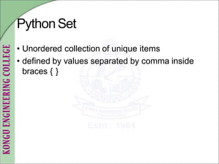 PythonSet
• Unordered collection of unique items
• defined by values separated by comma inside
braces { }
 