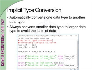 Implicit TypeConversion
• Automatically converts one data type to another
data type
• Always converts smaller data type to larger data
type to avoid the loss of data
 