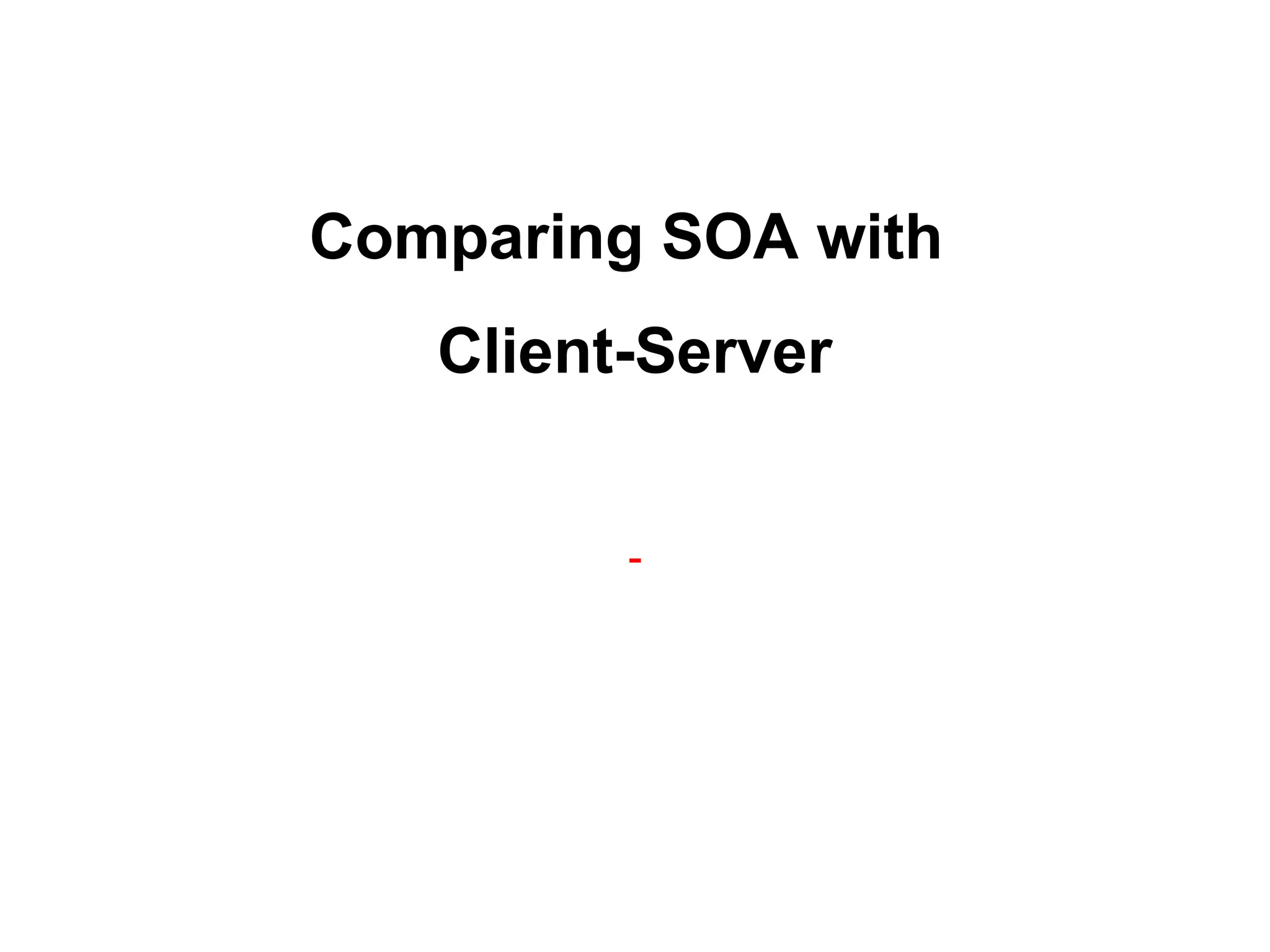Comparing SOA with
Client-Server
-
 