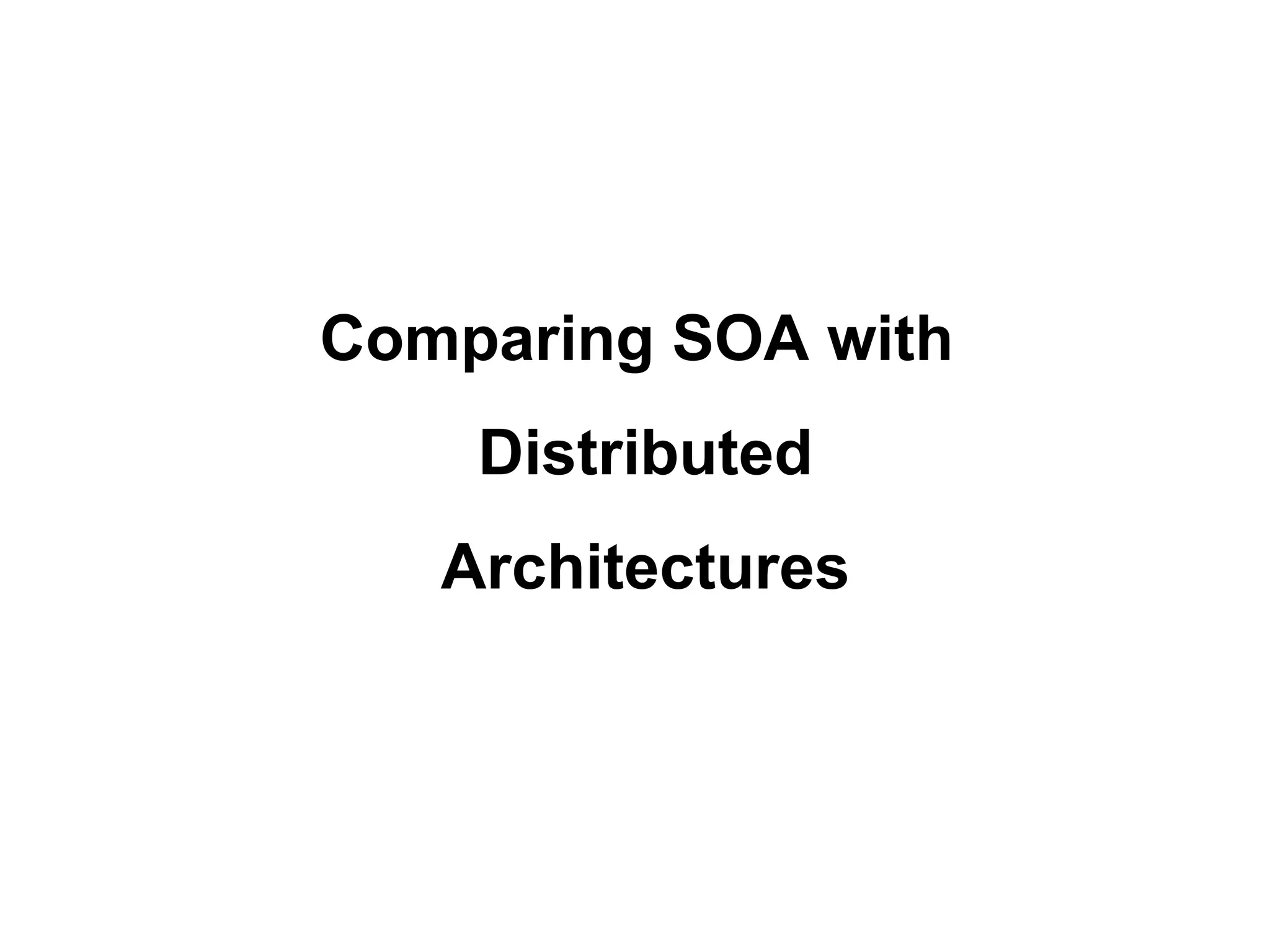 Comparing SOA with
Distributed
Architectures
 