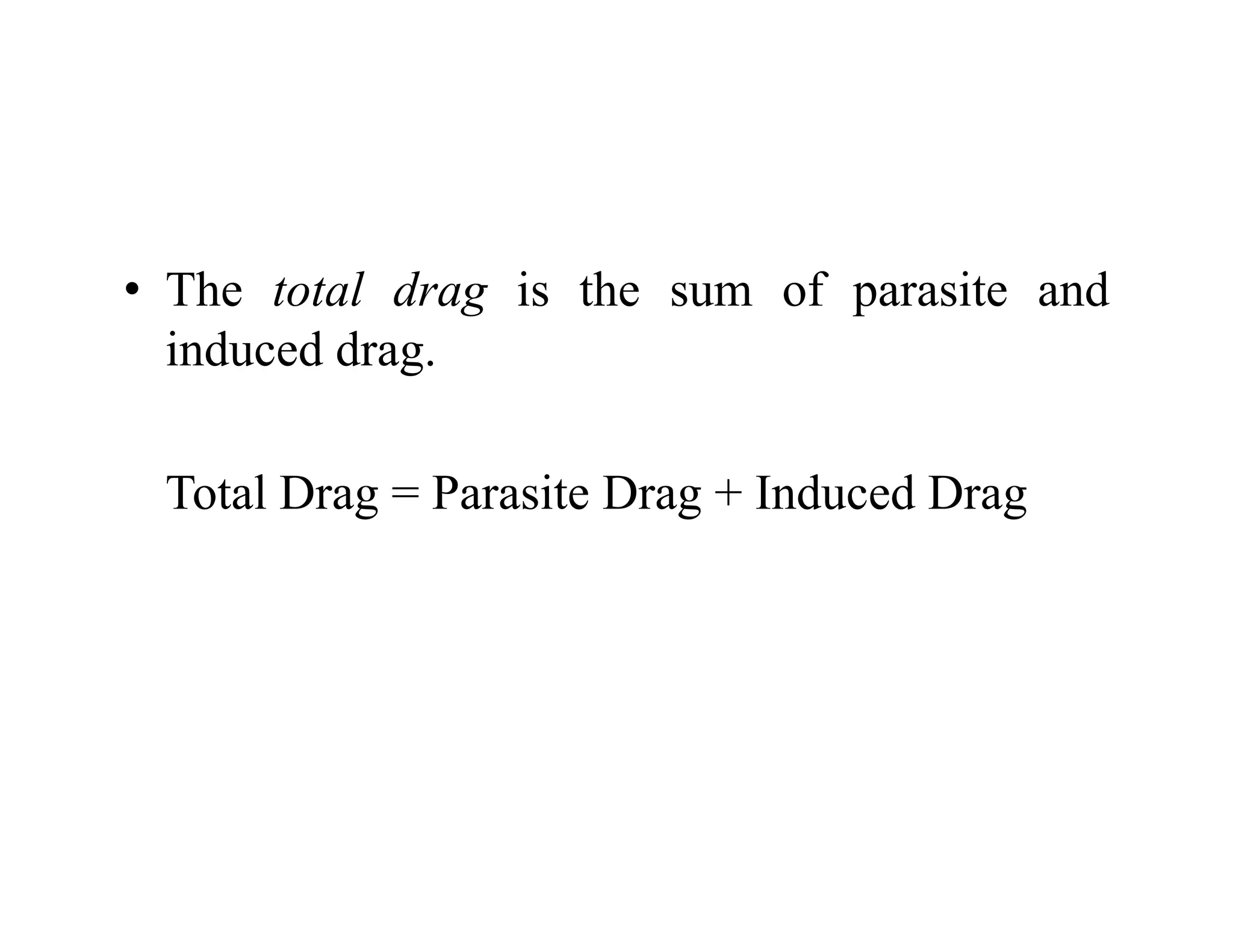 • The total drag is the sum of parasite and
The total drag is the sum of parasite and
induced drag.
Total Drag = Parasite Drag + Induced Drag
 