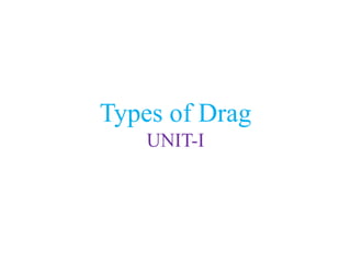 Types of Drag
Types of Drag
UNIT-I
 