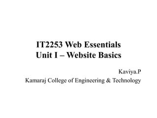IT2253 Web Essentials
Unit I – Website Basics
Kaviya.P
Kamaraj College of Engineering & Technology
 