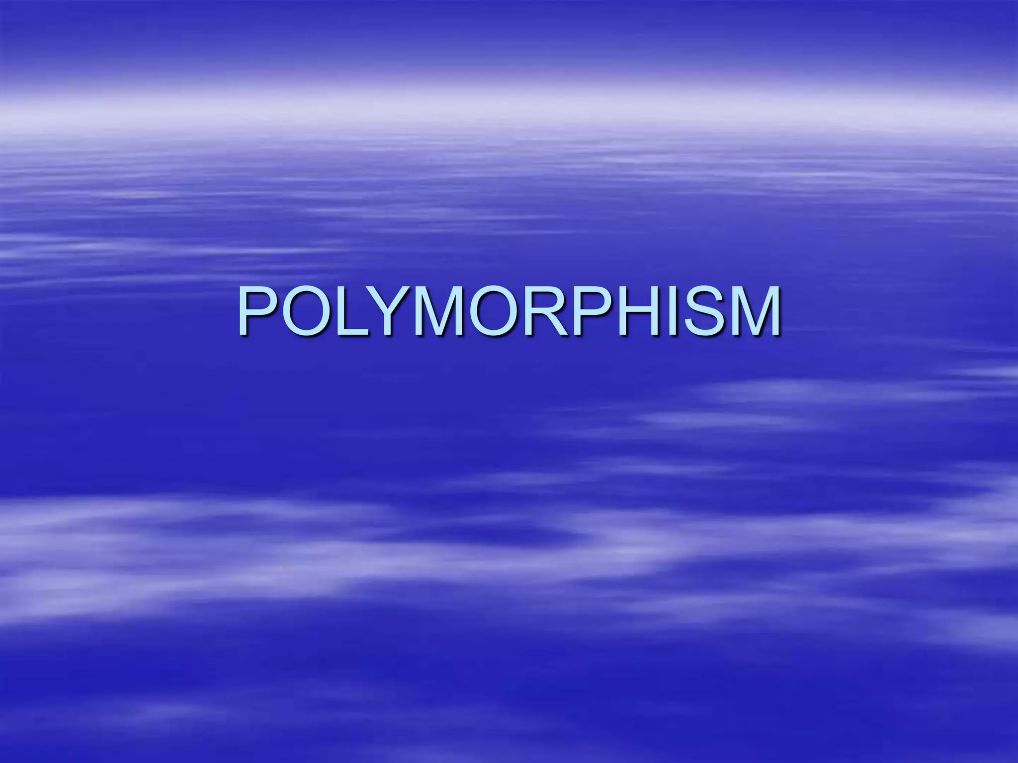 POLYMORPHISM
 