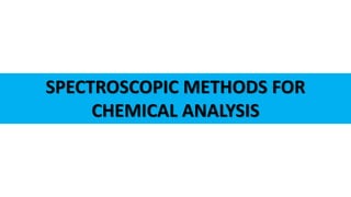 SPECTROSCOPIC METHODS FOR
CHEMICAL ANALYSIS
 