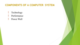 COMPONENTS OF A COMPUTER SYSTEM
 Technology
 Performance
 Power Wall
 