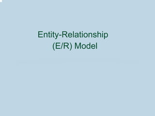 Entity-Relationship
(E/R) Model
 