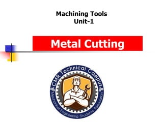 Machining Tools
Unit-1
Metal Cutting
 