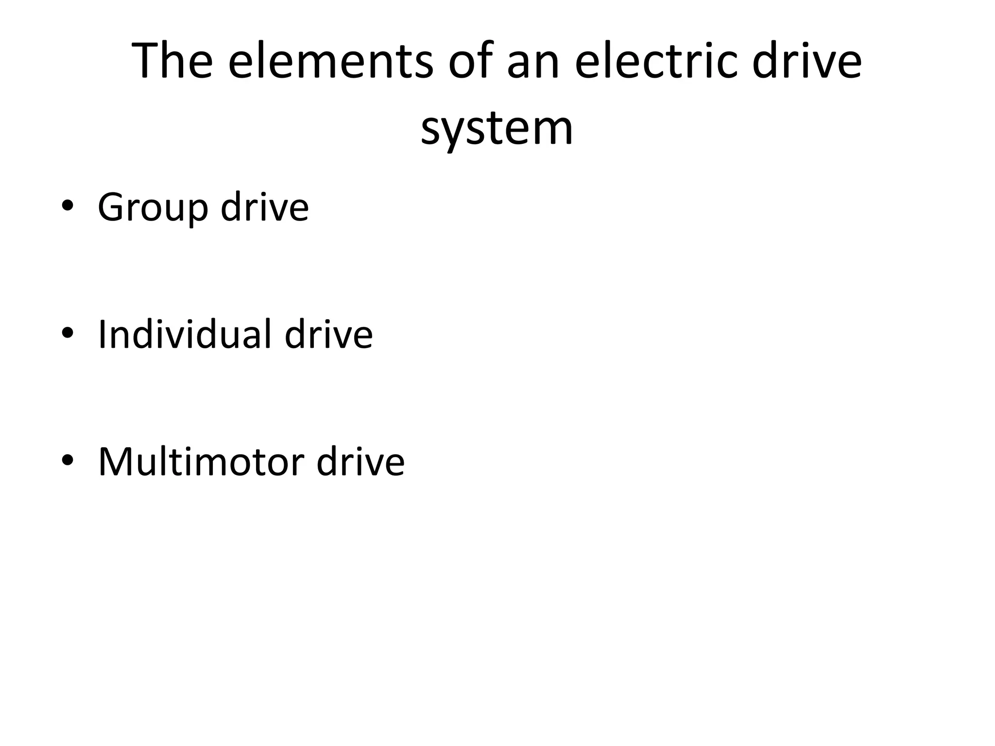 The elements of an electric drive
system
• Group drive
• Individual drive
• Multimotor drive
 