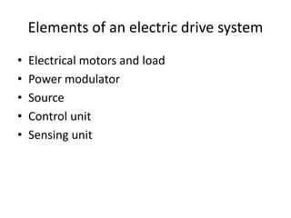 Elements of an electric drive system
• Electrical motors and load
• Power modulator
• Source
• Control unit
• Sensing unit
 