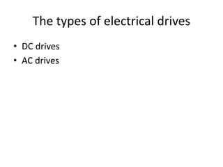 The types of electrical drives
• DC drives
• AC drives
 
