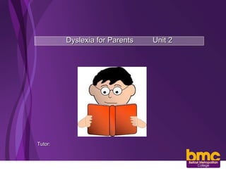 Dyslexia for Parents Unit 2 Tutor:  