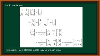 i.e. In matrix form
Now, as x2 – x1 is element length (say L), we can write
 
