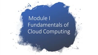 Module I
Fundamentals of
Cloud Computing
 