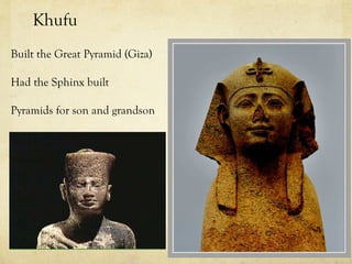 Khufu
Built the Great Pyramid (Giza)

Had the Sphinx built

Pyramids for son and grandson
 