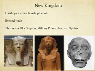 New Kingdom
Hatshepsut – first female pharaoh

Expand trade

Thutmoses III – Stepson, Military Power, Restored Sphinx
 