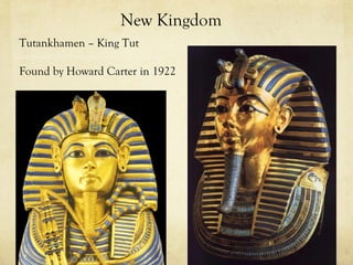 New Kingdom
Tutankhamen – King Tut

Found by Howard Carter in 1922
 