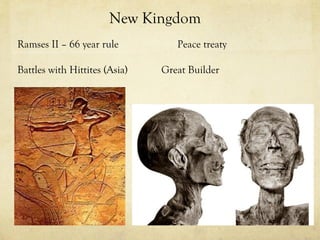 New Kingdom
Ramses II – 66 year rule          Peace treaty

Battles with Hittites (Asia)   Great Builder
 