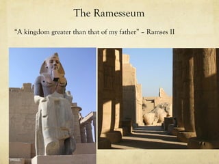 The Ramesseum
“A kingdom greater than that of my father” – Ramses II
 